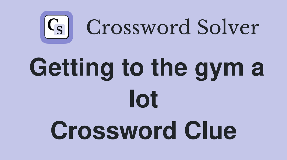 Getting to the gym a lot Crossword Clue