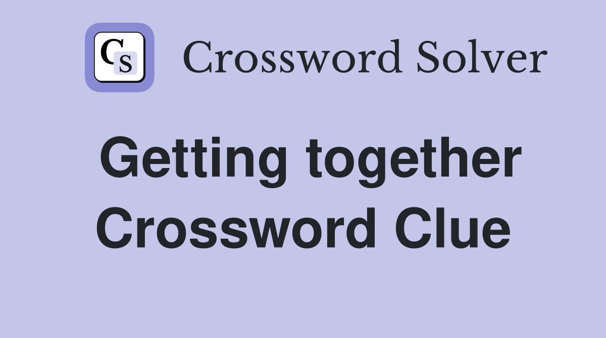 Getting together Crossword Clue