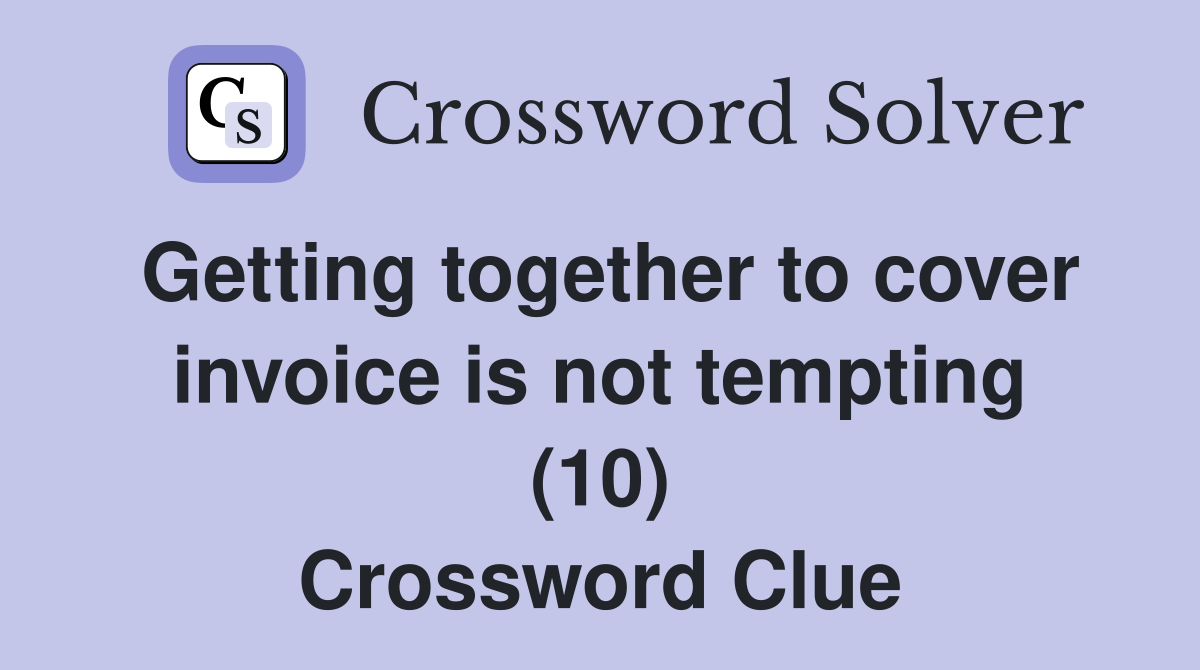 Getting together to cover invoice is not tempting (10) Crossword Clue