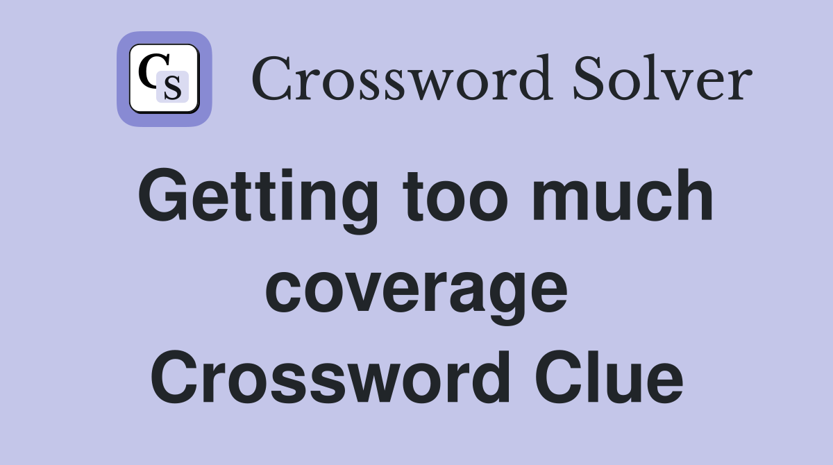 Getting too much coverage Crossword Clue