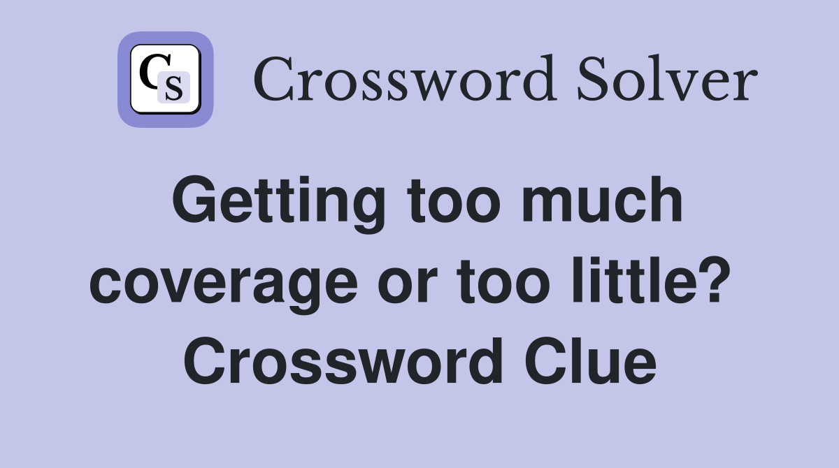Getting too much coverage or too little?  Crossword Clue