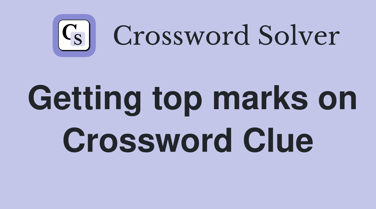 Getting top marks on Crossword Clue