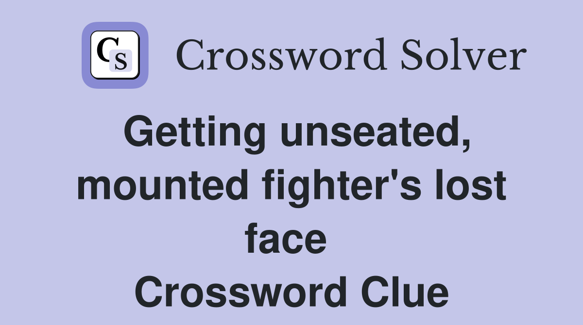 Getting unseated, mounted fighter's lost face  Crossword Clue