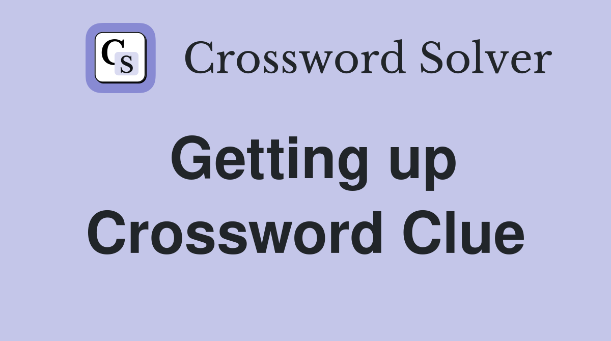 Getting up Crossword Clue