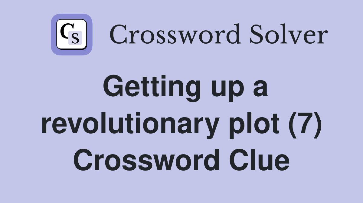Getting up a revolutionary plot (7) Crossword Clue