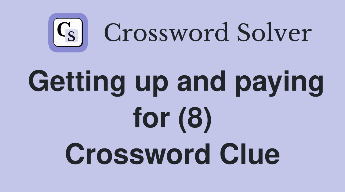 Getting up and paying for (8) Crossword Clue