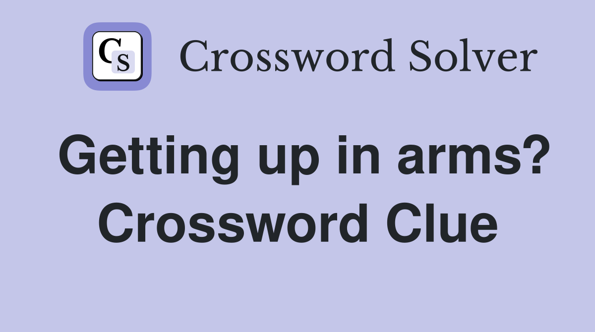 Getting up in arms? Crossword Clue