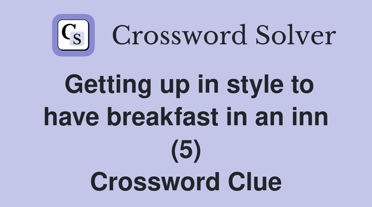 Getting up in style to have breakfast in an inn (5) Crossword Clue