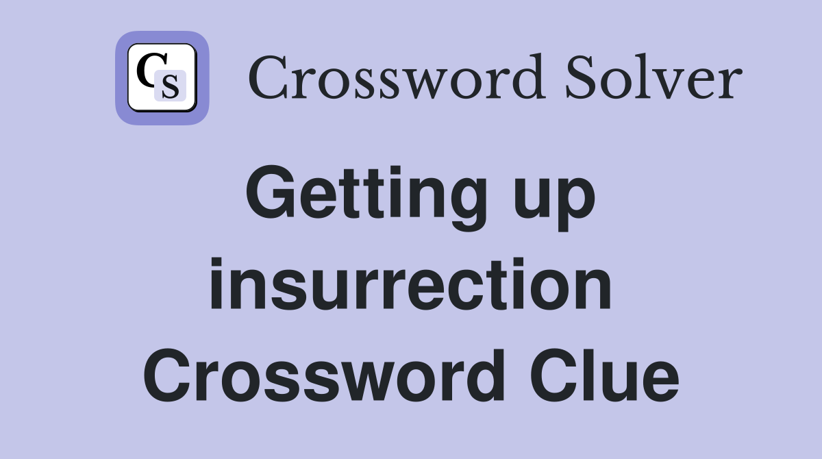 Getting up insurrection Crossword Clue