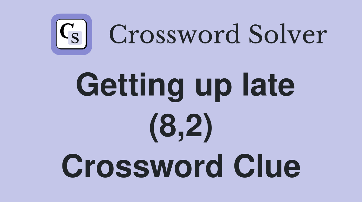 Getting up late (8,2) Crossword Clue