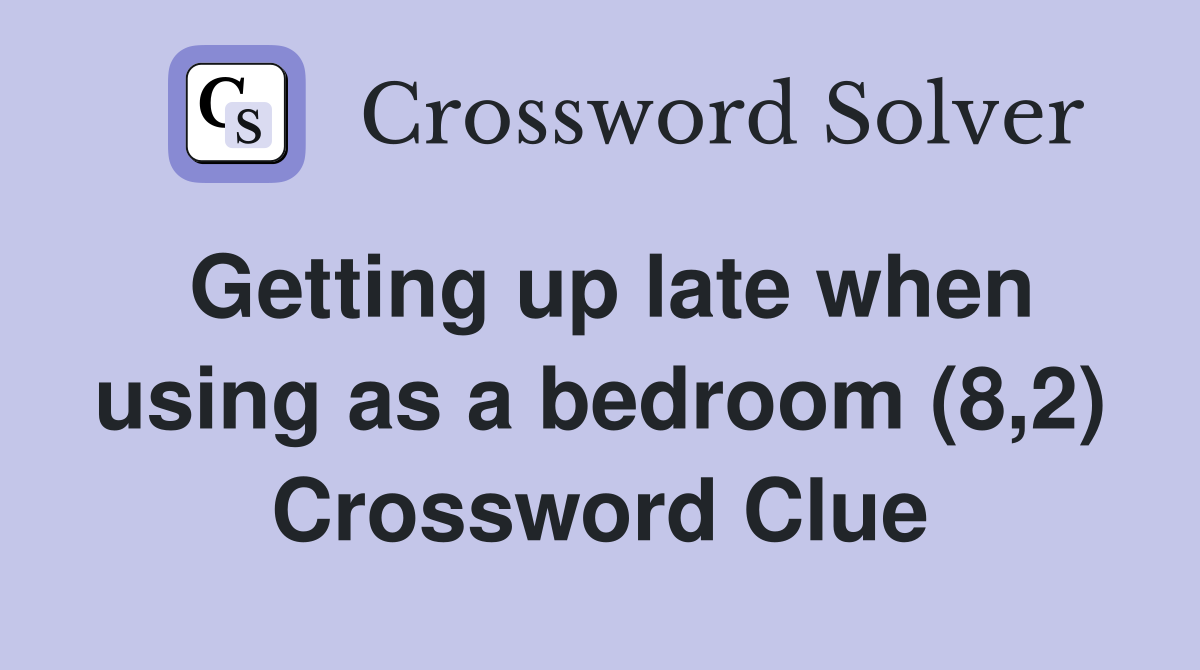 Getting up late when using as a bedroom (8,2) Crossword Clue