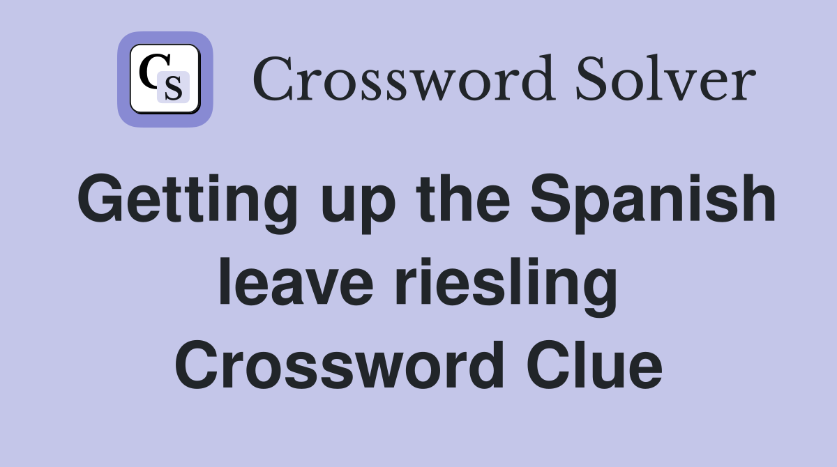 Getting up the Spanish leave riesling Crossword Clue