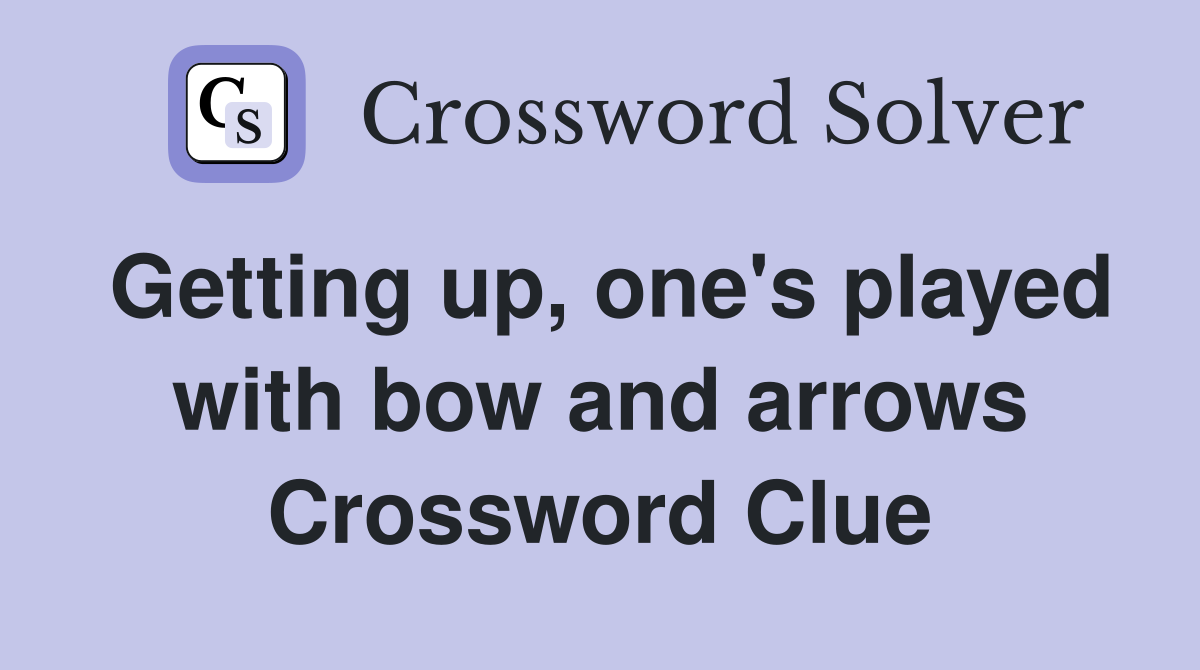 Getting up, one's played with bow and arrows Crossword Clue