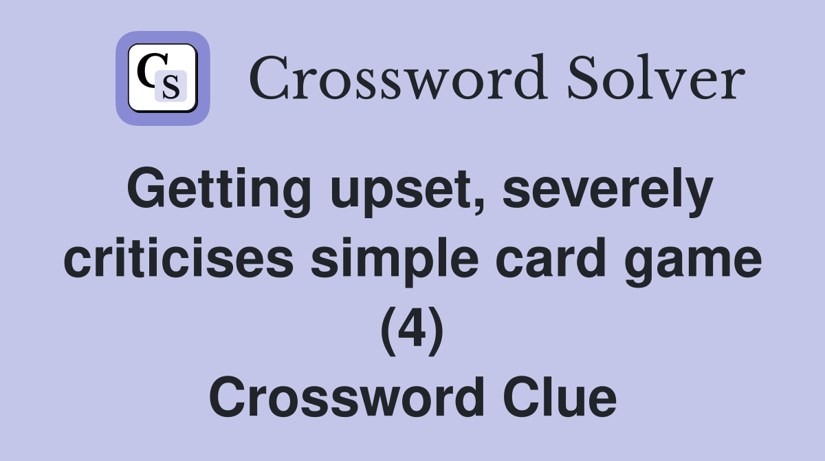 Getting upset, severely criticises simple card game (4) Crossword Clue