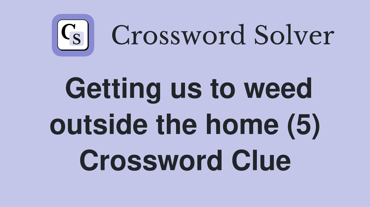 Getting us to weed outside the home (5) Crossword Clue