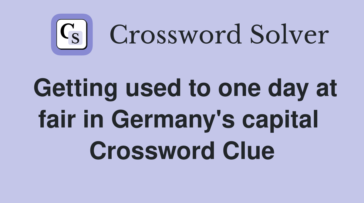 Getting used to one day at fair in Germany's capital  Crossword Clue