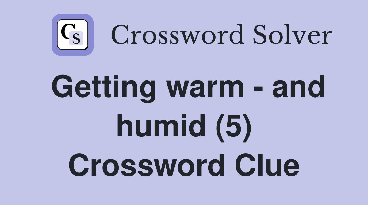 Getting warm - and humid (5) Crossword Clue