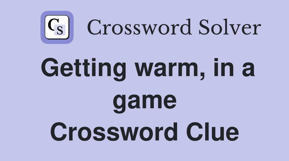 Getting warm, in a game Crossword Clue