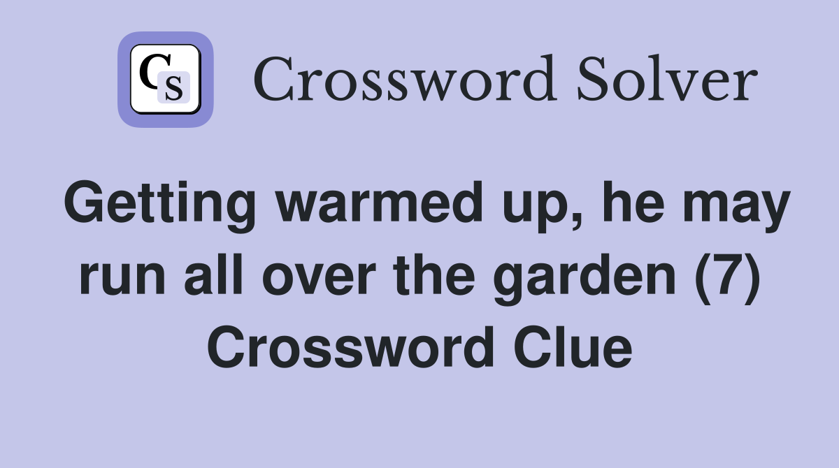 Getting warmed up, he may run all over the garden (7) Crossword Clue