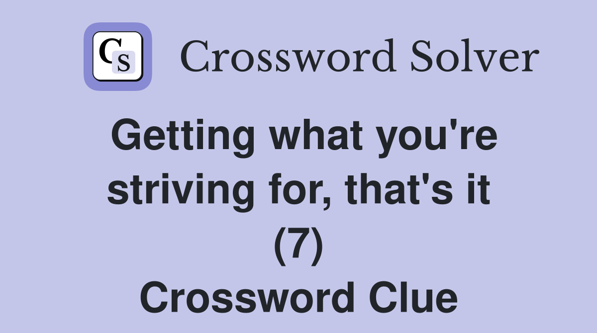 Getting what you're striving for, that's it (7) Crossword Clue