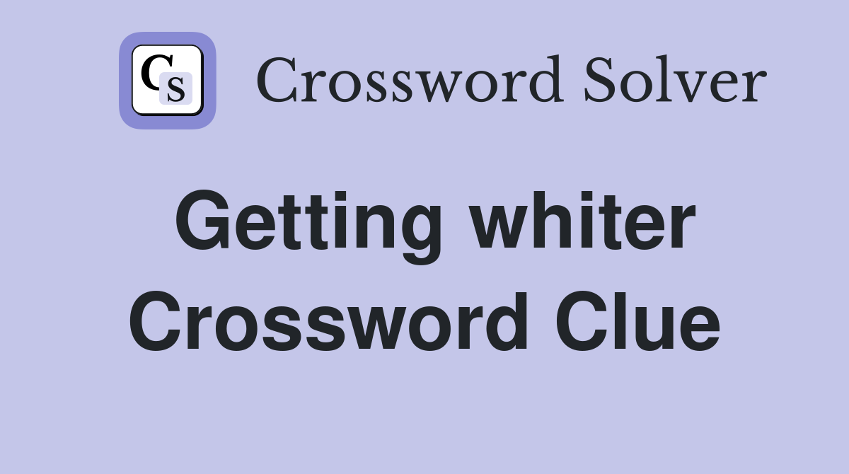 Getting whiter Crossword Clue