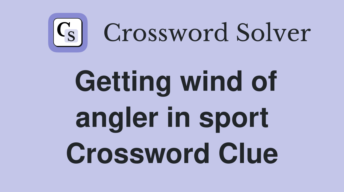 Getting wind of angler in sport Crossword Clue