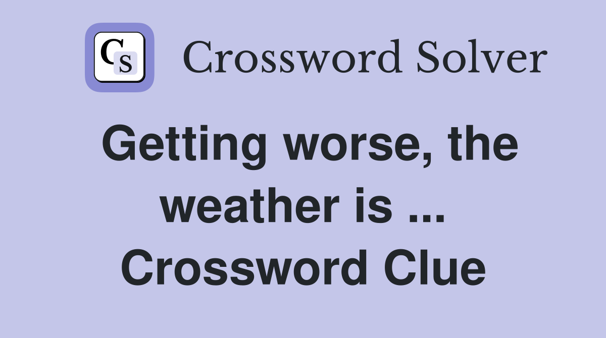 Getting worse, the weather is ... Crossword Clue