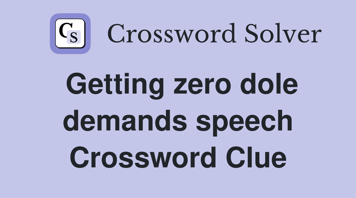 Getting zero dole demands speech Crossword Clue