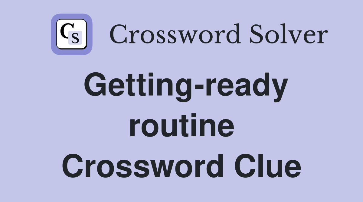 Getting-ready routine Crossword Clue