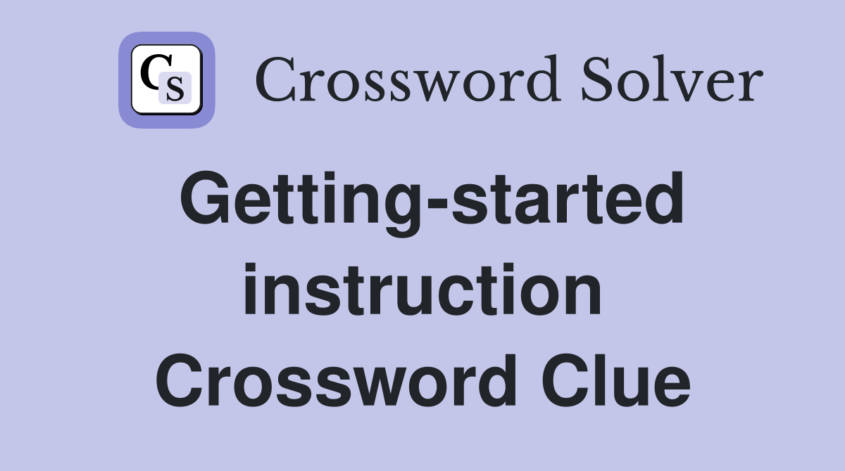 Getting-started instruction Crossword Clue