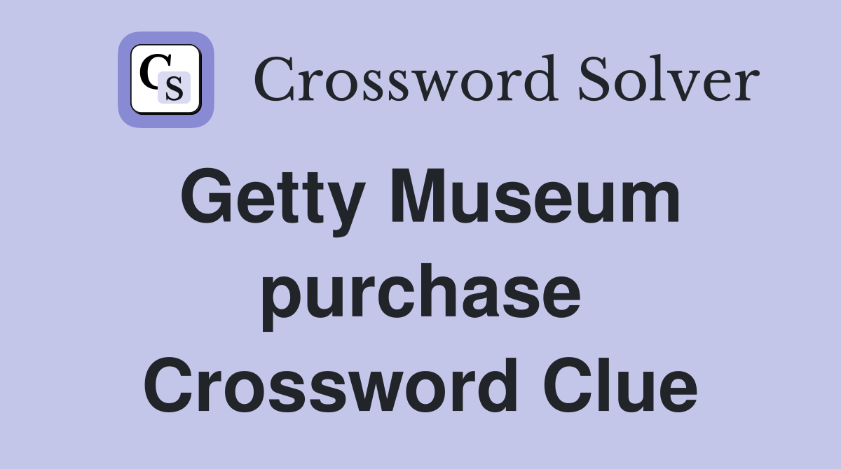 Getty Museum purchase Crossword Clue