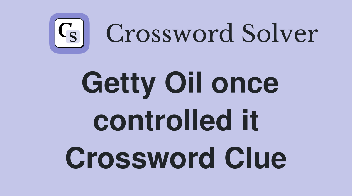 Getty Oil once controlled it Crossword Clue