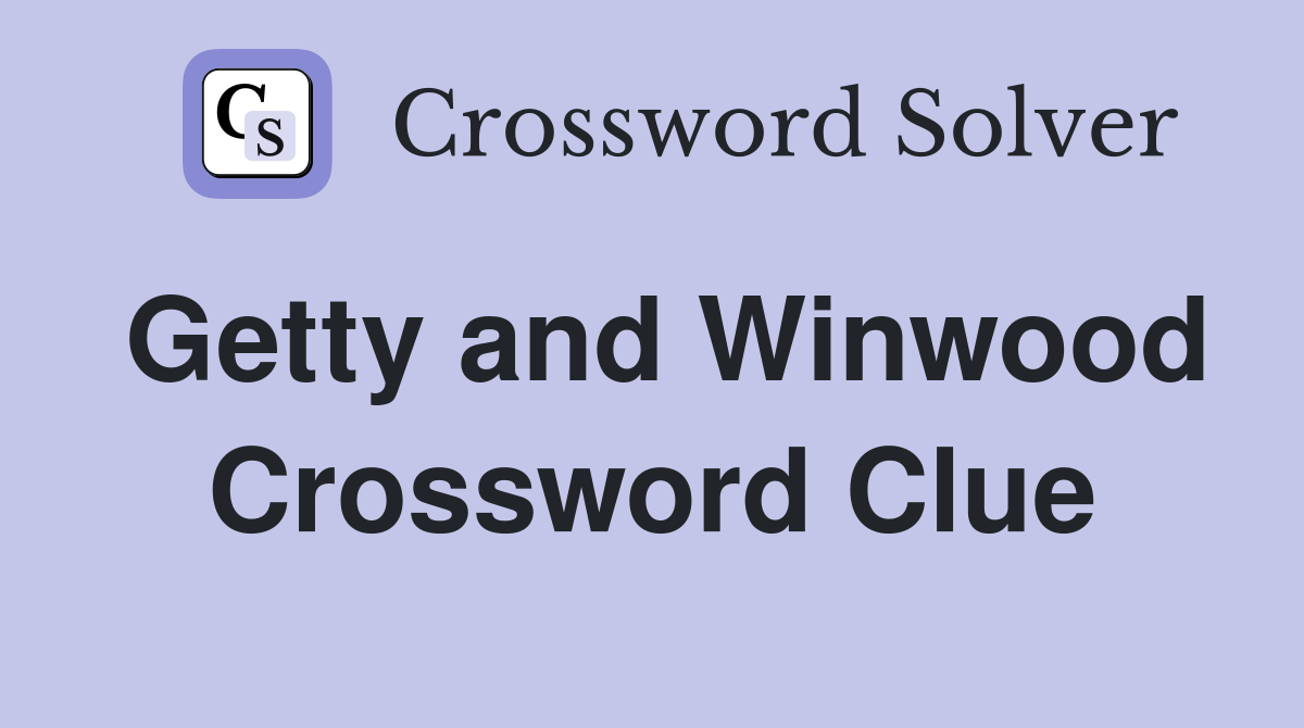 Getty and Winwood Crossword Clue