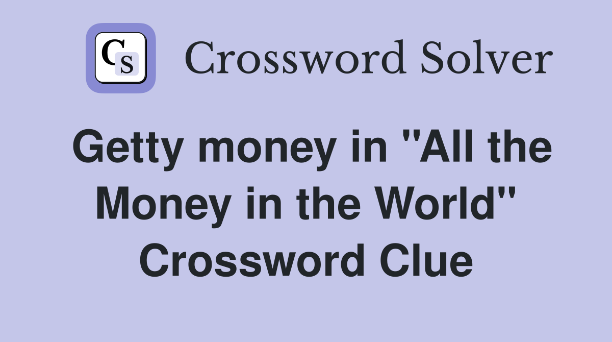 Getty money in ''All the Money in the World'' Crossword Clue