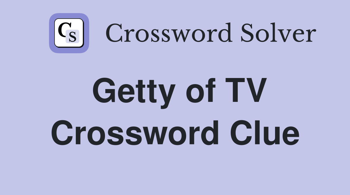 Getty of TV Crossword Clue