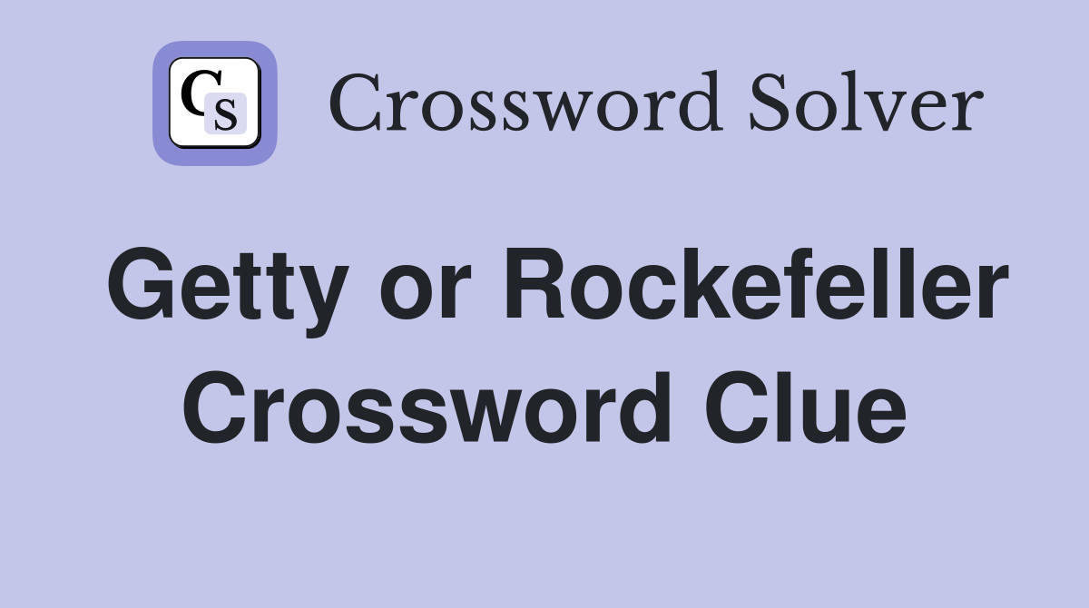 Getty or Rockefeller Crossword Clue