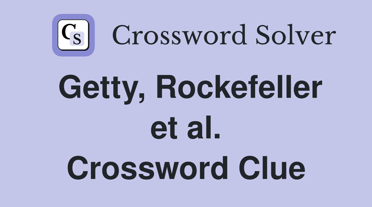 Getty, Rockefeller et al. Crossword Clue