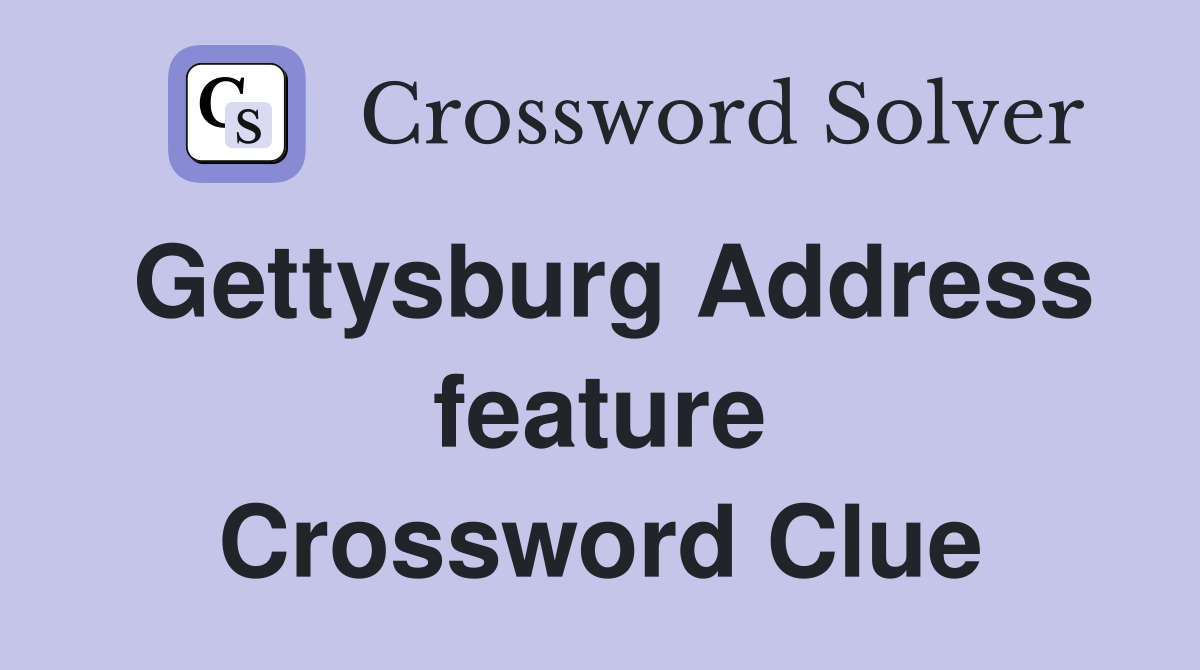 Gettysburg Address feature Crossword Clue