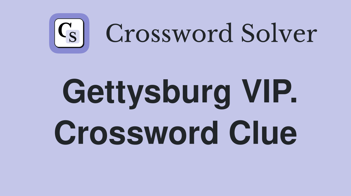 Gettysburg VIP. Crossword Clue