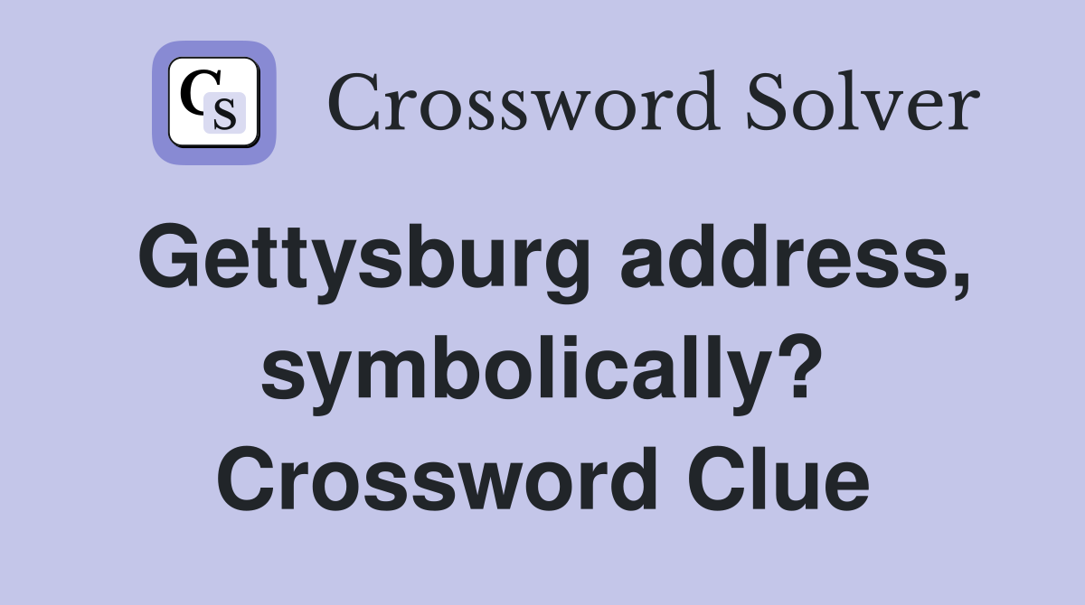 Gettysburg address, symbolically? Crossword Clue