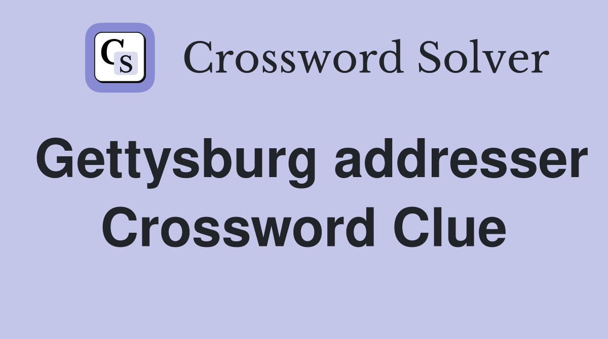 Gettysburg addresser Crossword Clue
