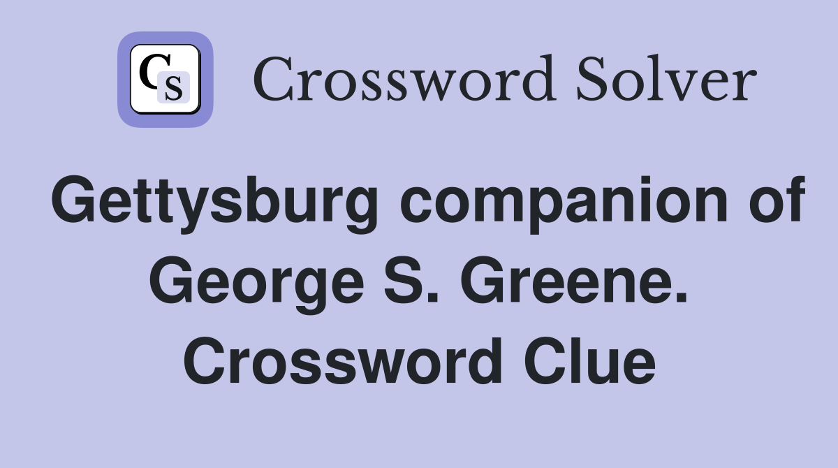Gettysburg companion of George S. Greene. Crossword Clue