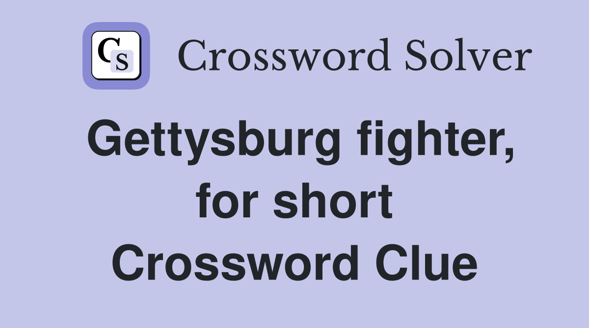 Gettysburg fighter, for short Crossword Clue