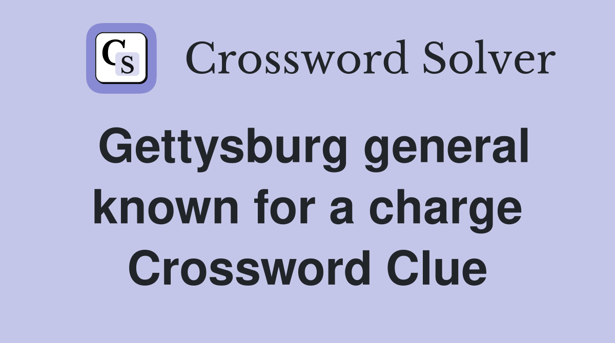 Gettysburg general known for a charge Crossword Clue