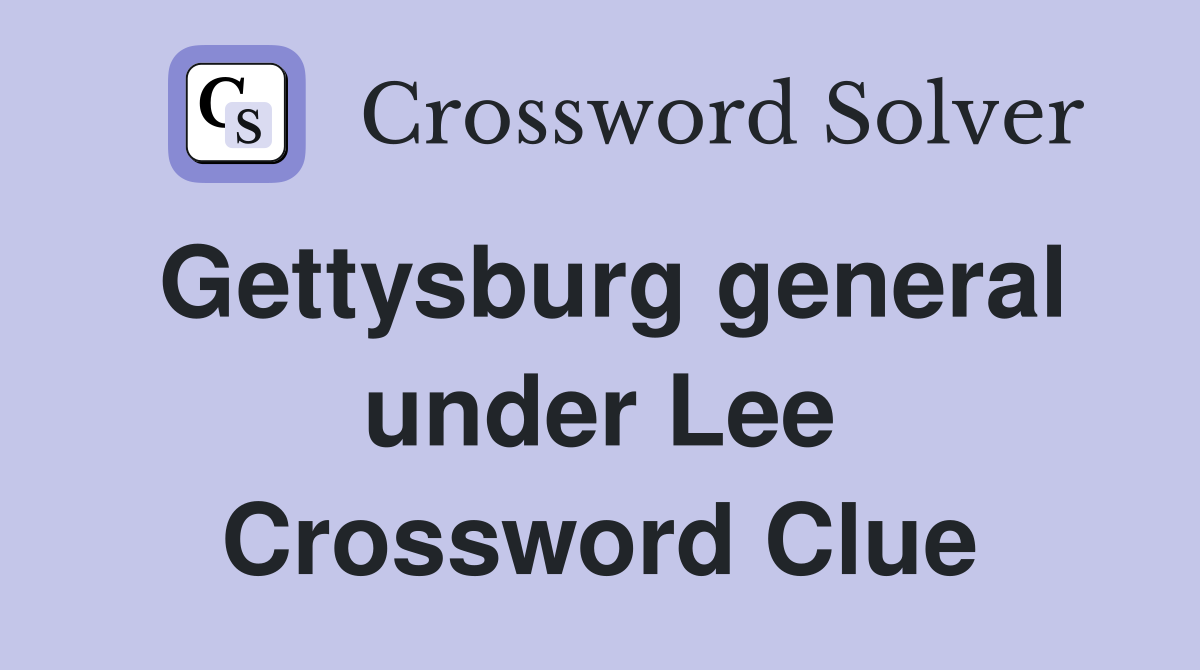 Gettysburg general under Lee Crossword Clue