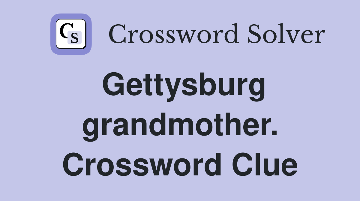 Gettysburg grandmother. Crossword Clue