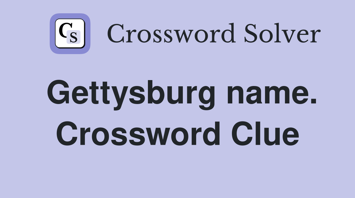 Gettysburg name. Crossword Clue