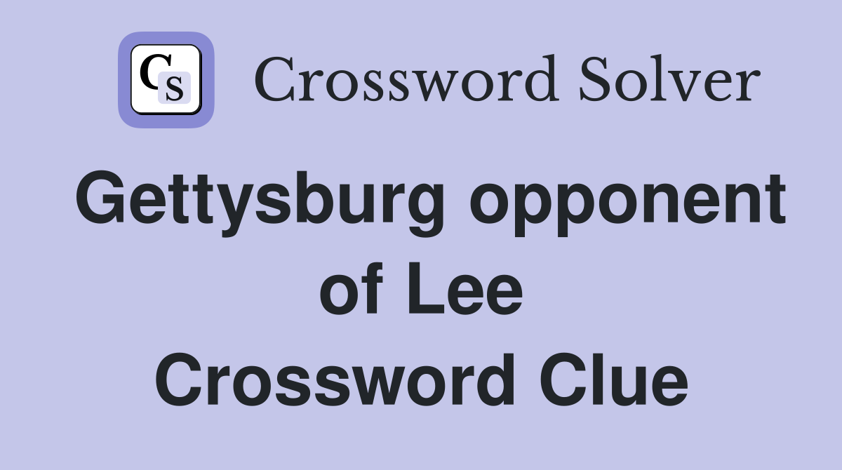 Gettysburg opponent of Lee Crossword Clue