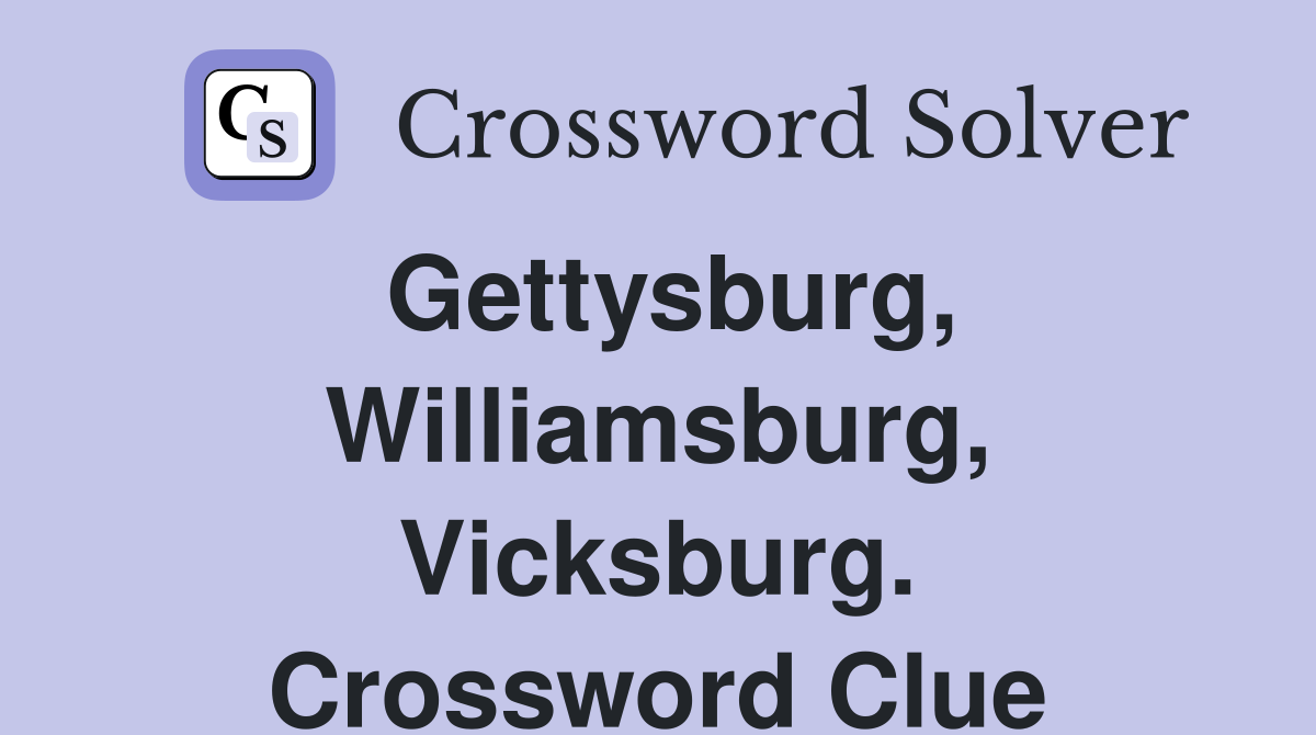 Gettysburg, Williamsburg, Vicksburg. Crossword Clue