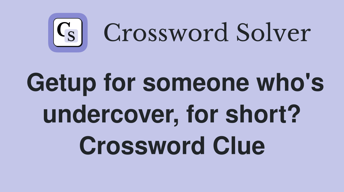 Getup for someone who's undercover, for short? Crossword Clue